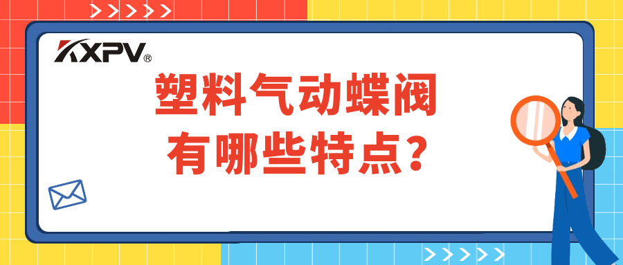 塑料氣動(dòng)蝶閥的特點(diǎn)有哪些？